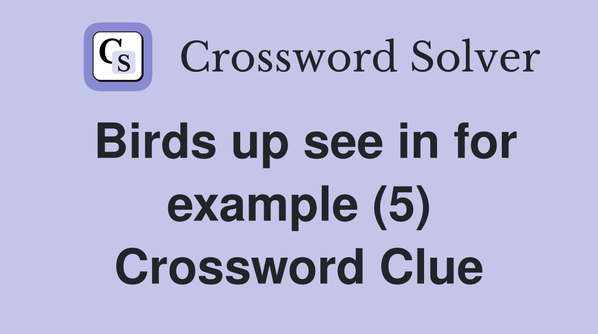 Birds up see in for example (5) Crossword Clue Answers Crossword Solver